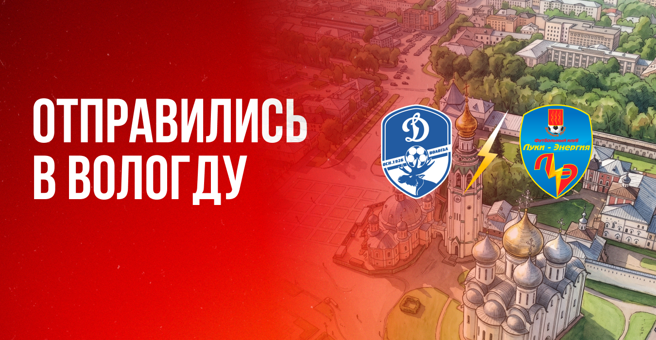 «ЛУКИ-ЭНЕРГИЯ» ОТПРАВИЛАСЬ В ВОЛОГДУ